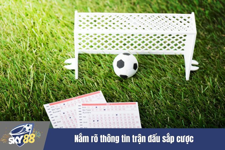 Nắm rõ thông tin trận đấu sắp cược