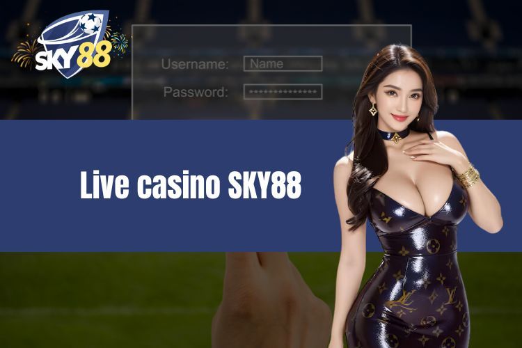 Live Casino SKY88 Là Gì? Tổng Hợp Các Trò Chơi Hay Nhất