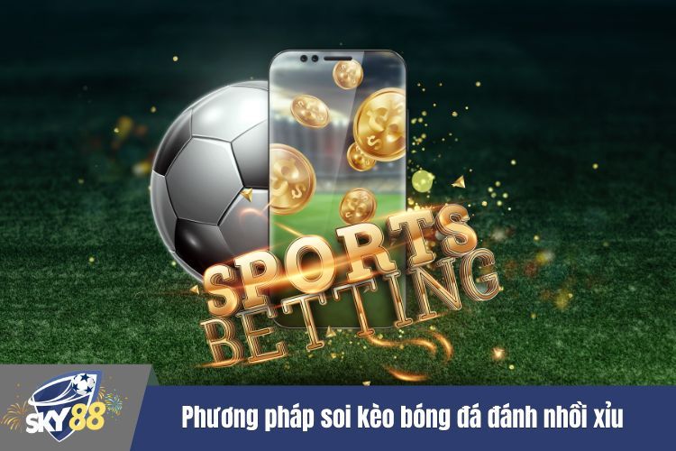 Phương pháp soi kèo bóng đá đánh nhồi xỉu