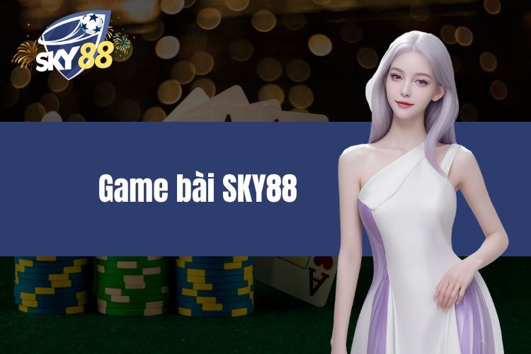 Game Bài SKY88 - Tổng Hợp Các Trò Chơi Giải Trí Hấp Dẫn Nhất