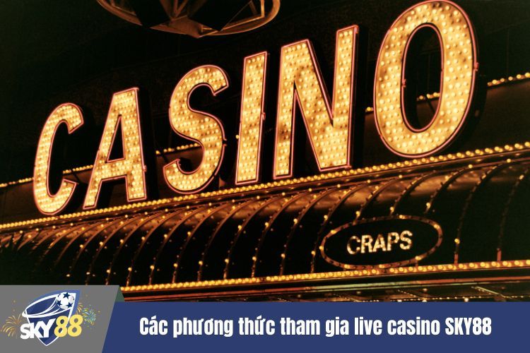 Các phương thức tham gia live casino SKY88